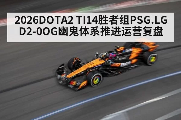 2026DOTA2 TI14胜者组PSG.LGD2-0OG幽鬼体系推进运营复盘 | pgdianzi