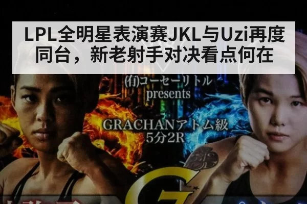 LPL全明星表演赛JKL与Uzi再度同台，新老射手对决看点何在 | pgdianzi